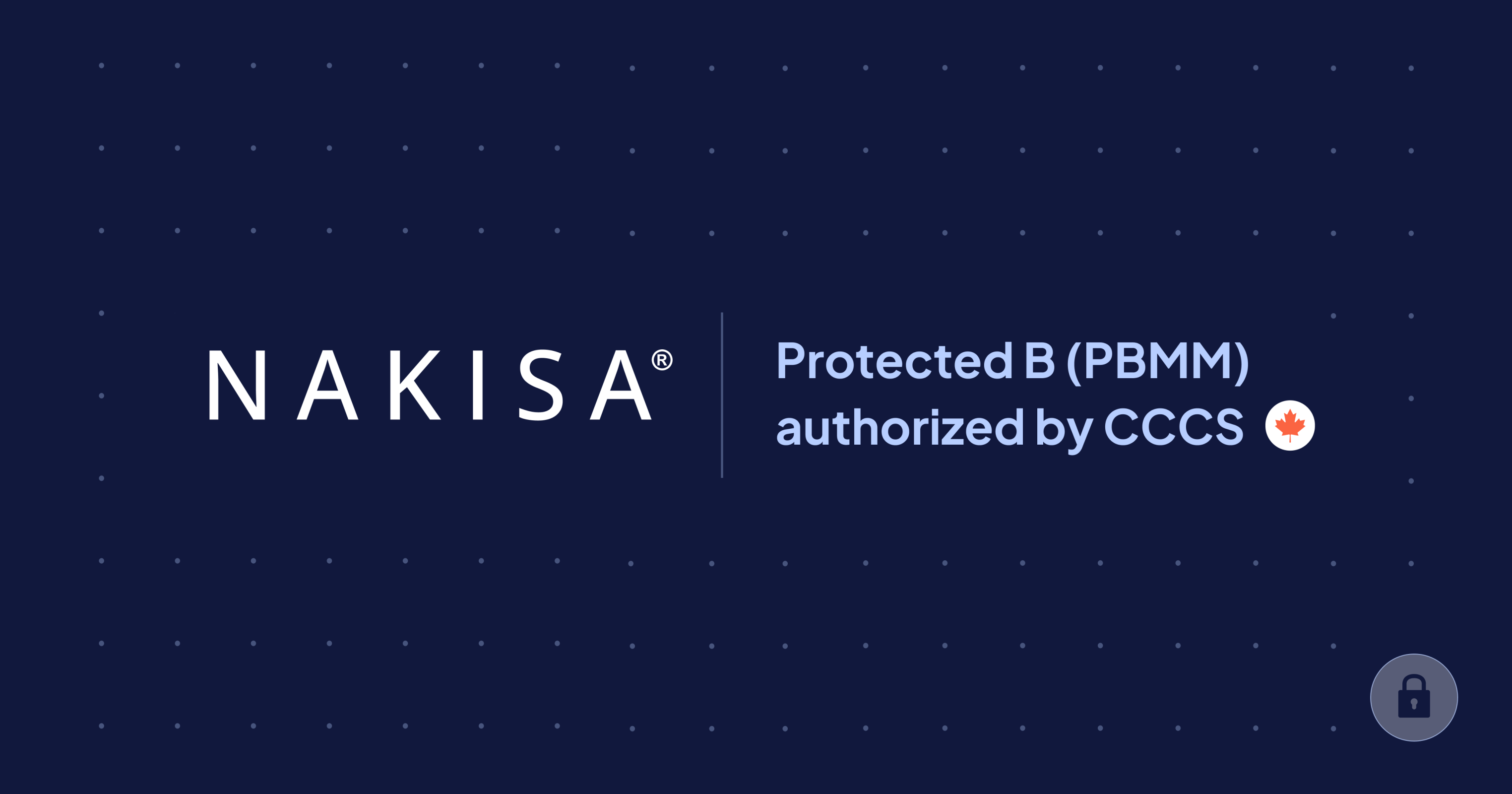 Nakisa achieves CCCS Protected B authorization for secure cloud solutions in Canadian public sector and regulated industries